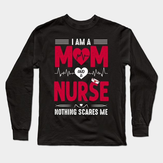 Nurse Lovers I Am A Mom and A Nurse Nothing Scares Me, Mom Nurse, Nursing Long Sleeve T-Shirt by Quote'x